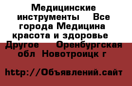 Медицинские инструменты  - Все города Медицина, красота и здоровье » Другое   . Оренбургская обл.,Новотроицк г.